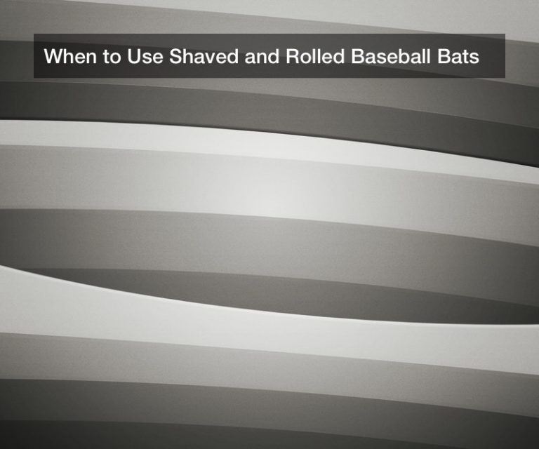 When to Use Shaved and Rolled Baseball Bats