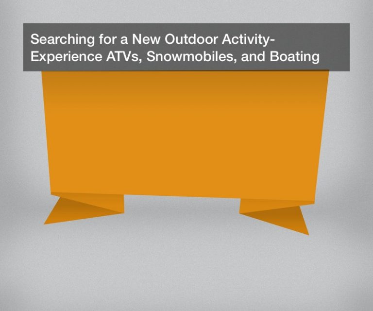 Searching for a New Outdoor Activity? Experience ATVs, Snowmobiles, and Boating