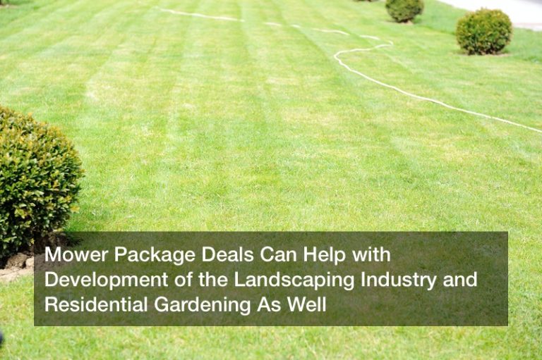 Mower Package Deals Can Help with Development of the Landscaping Industry and Residential Gardening As Well