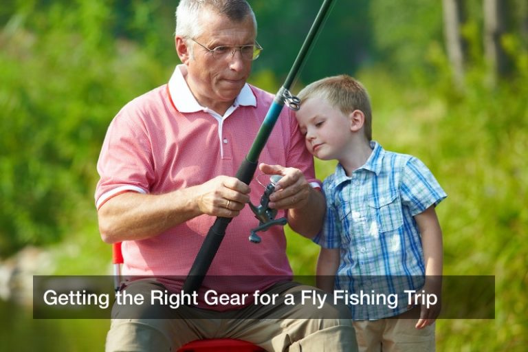 Getting the Right Gear for a Fly Fishing Trip