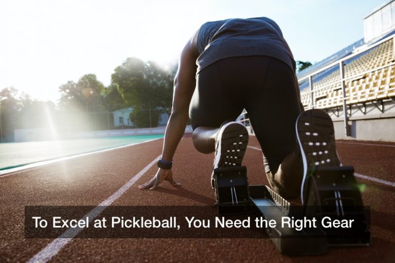 To Excel at Pickleball, You Need the Right Gear