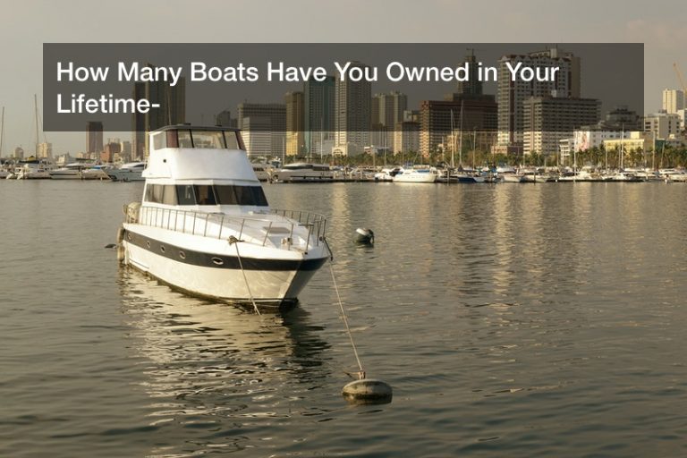 How Many Boats Have You Owned in Your Lifetime?