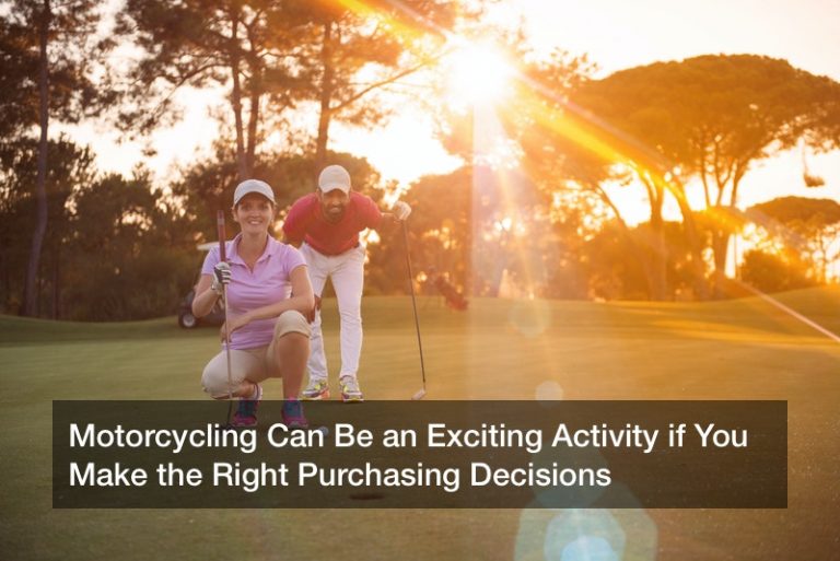 Motorcycling Can Be an Exciting Activity if You Make the Right Purchasing Decisions