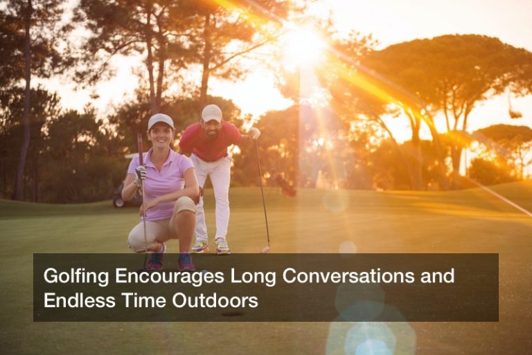 Golfing Encourages Long Conversations and Endless Time Outdoors