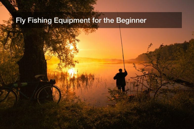 Fly Fishing Equipment for the Beginner