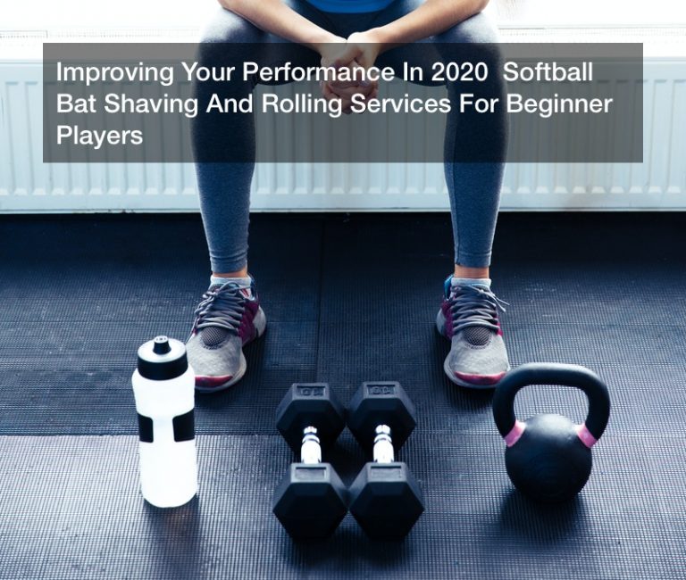 Improving Your Performance In 2020  Softball Bat Shaving And Rolling Services For Beginner Players