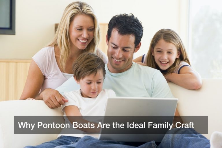 Why Pontoon Boats Are the Ideal Family Craft