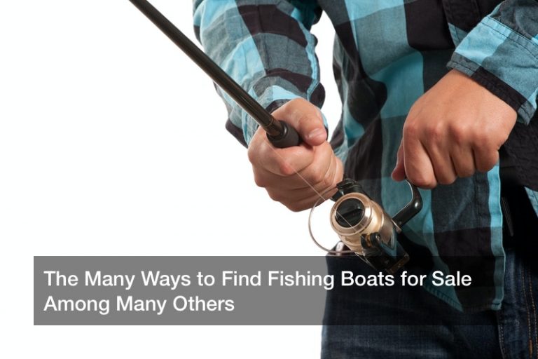 The Many Ways to Find Fishing Boats for Sale Among Many Others